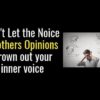 Don’t Let the Noice of others Opinions Drown out your inner voice!